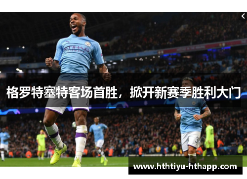 格罗特塞特客场首胜，掀开新赛季胜利大门