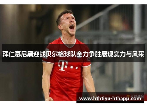 拜仁慕尼黑迎战贝尔格球队全力争胜展现实力与风采