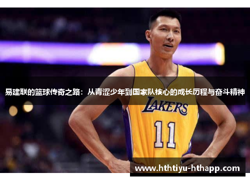 易建联的篮球传奇之路：从青涩少年到国家队核心的成长历程与奋斗精神